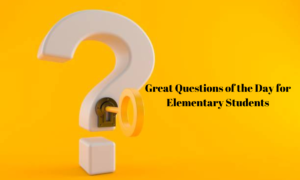 Great Questions of the Day for Elementary Students